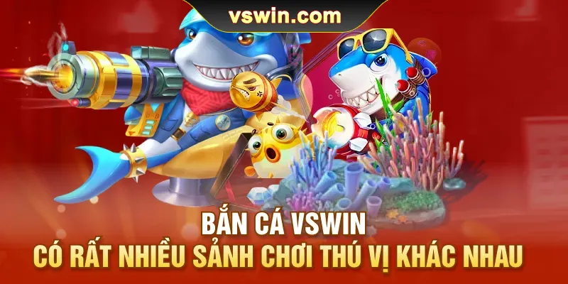 ban-ca-vswin-co-rat-nhieu-sanh-choi-thu-vi-khac-nhau