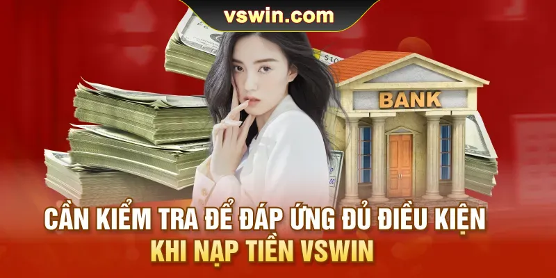 Nạp Tiền VSWIN | Cách Nạp Vốn Thần Tốc Để Bắt Đầu Cuộc Chơi 1 can-kiem-tra-de-dap-ung-du-dieu-kien-khi-nap-tien-vswin