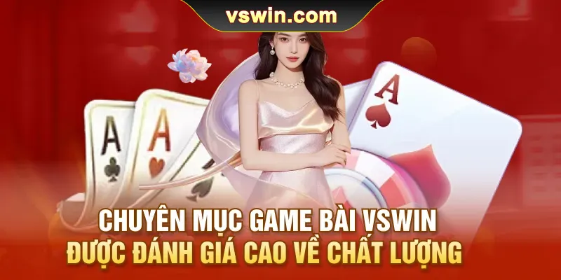 chuyen-muc-game-bai-vswin-duoc-danh-gia-cao-ve-chat-luong
