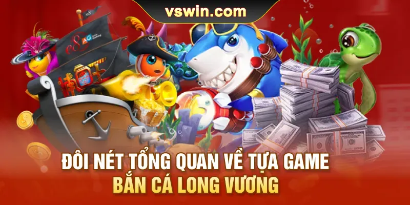 doi-net-tong-quan-ve-tua-game-ban-ca-long-vuong