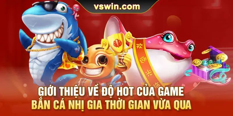 gioi-thieu-ve-do-hot-cua-game-ban-ca-nhi-gia-thoi-gian-vua-qua