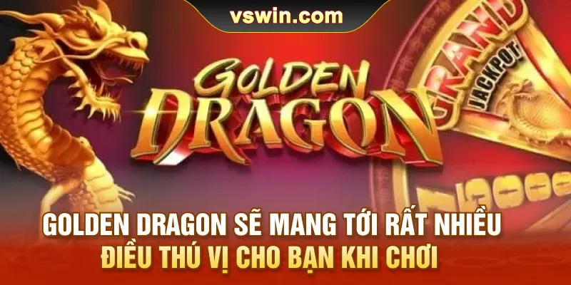 Top 10 Game Nổ Hũ Jackpot | Review Siêu Phẩm Cực Hot Gần Đây 3 golden-dragon-se-mang-toi-rat-nhieu-dieu-thu-vi-cho-ban-khi-choi