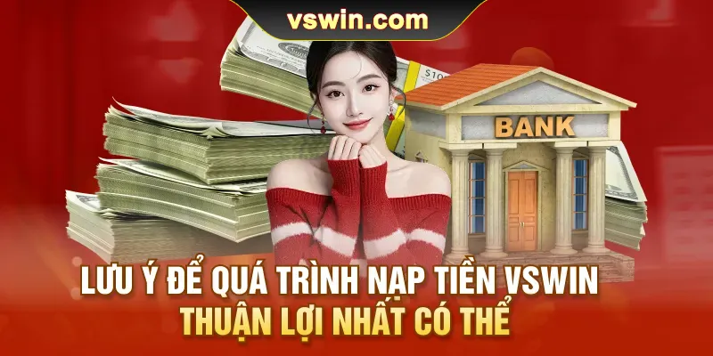 Lưu ý để quá trình nạp tiền VSWIN thuận lợi nhất có thể