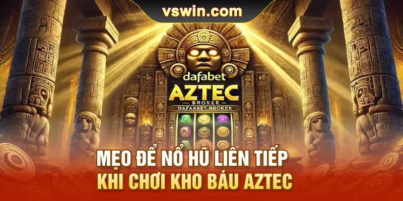 Kho Báu AZTEC | Khai Phá Kho Báu Ở Thế Giới Ai Cập Cổ Đại 4 meo-de-no-hu-lien-tiep-khi-choi-kho-bau-aztec