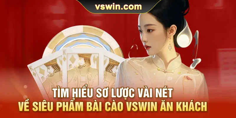 Bài Cào VSWIN | Nghệ Thuật Chơi Giúp Làm Chủ Mọi Thế Trận 1 tim-hieu-so-luoc-vai-net-ve-sieu-pham-bai-cao-vswin-an-khach
