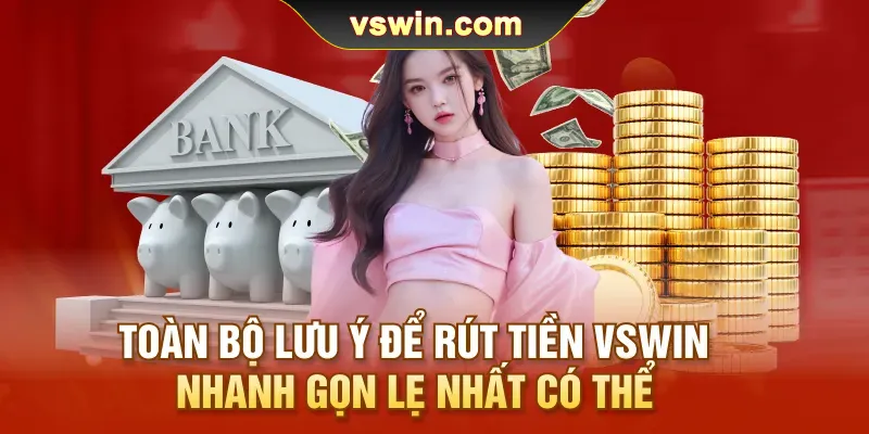 Rút Tiền VSWIN | Cách Nhận Thưởng Về Túi Chỉ Trong Tích Tắc 3 Toàn bộ lưu ý để rút tiền VSWIN nhanh gọn lẹ nhất có thể