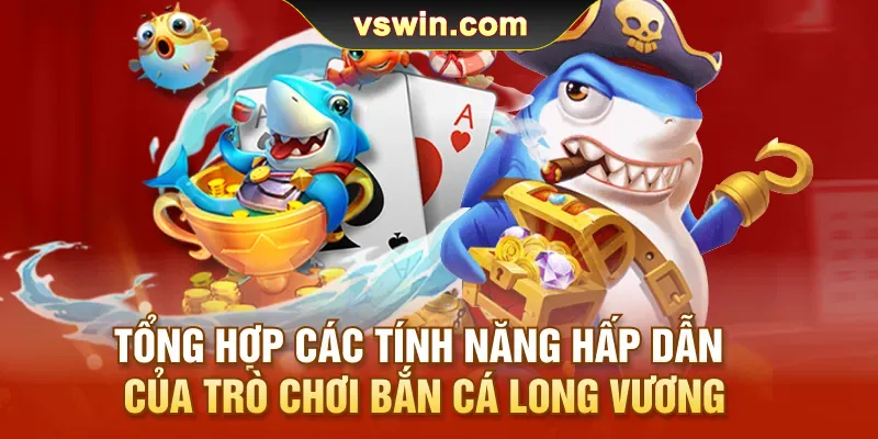 Bắn Cá Long Vương | Đại Náo Ngư Trường Săn Thưởng Bất Tận 3 tong-hop-cac-tinh-nang-hap-dan-cua-tro-choi-ban-ca-long-vuong
